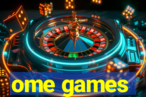 ome games